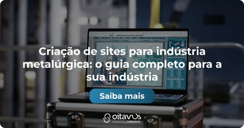 Oitavus - Criação de sites para indústria metalúrgica: o guia completo para a sua indústria